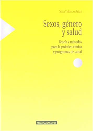 Sexos, género y salud : teoría y métodos para la práctica clínica y programas de salud / Sara Velasco Arias