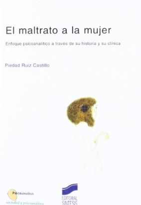 El Maltrato a la mujer : enfoque psicoanalítico a traves de su historia y su clínica / Piedad Ruiz Castillo