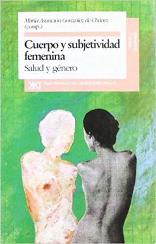 Cuerpo y subjetividad femenina : salud y género / por María Asunción González de Chávez Fernández, (comp.) ; A. de Armas ... [et al.]