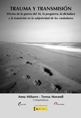 Trauma y transmisión : efectos de la guerra del 36, la dictadura y la transición en la subjetividad de los ciudadadanos / Anna Miñarro, Teresa Morandi (compiladoras) ; Cinta Arasa i Carot ... [et al.]