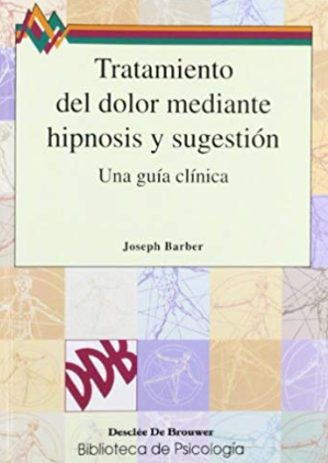 Tratamiento del dolor mediante hipnosis y sugestión : una guía clínica / [editado por] Joseph Barber ; con la colaboración de: Christel Bejenke ... [et al.]