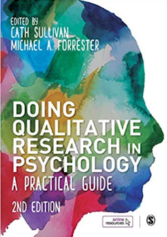 Doing qualitative research in psychology : a practical guide / edited by Cath Sullivan, Michael A. Forrester ; Nigel King, Nollaig Frost, Deborah Bailey-Rodríguez, Rachel Shaw, Stephen Gibson, Sarah Riley, Siobhan Hugh-Jones, Leanne Freeman, Frauke Elichoaff, Sally Wiggins, Alasdair Gordon-Finlayson, Colm Crowley