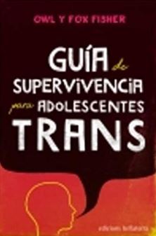 Guía de supervivencia para adolescentes trans / Owl y Fox Fisher ; ilustraciones, Fox Fisher ; tradución de Javier Sáez del Álamo