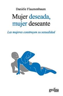 Mujer deseada, mujer deseante : las mujeres construyen su sexualidad / Danièle Flaumenbaum