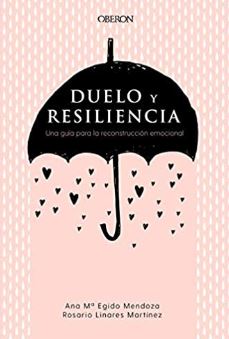 Duelo y resiliencia : una guía para la reconstrucción emocional / Ana Mª Egido Mendoza, Rosario Linares Martínez.