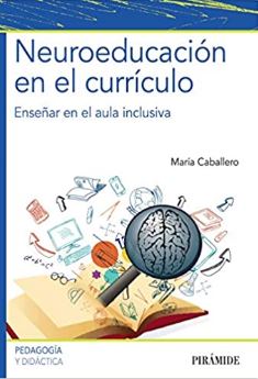 Neuroeducación en el currículo : enseñar en el aula inclusiva / María Caballero Cobos