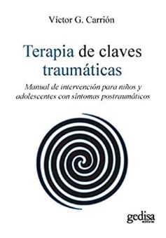 Terapia de claves traumáticas : manual de intervención para niños y adolescentes con síntomas postraumáticos / Victor G. Carrión