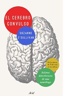 El Cerebro convulso : relatos detectivescos de una neuróloga / Suzanne O'Sullivan ; traducción de Beatriz Ruiz