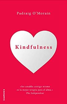 Kindfulness : sé amable contigo mismo / Padraig O'Morain ; traducción de Carol Isern