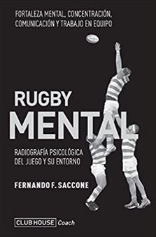 Rugby mental : radiografía psicológica del juego y su entorno : herramientas para entrenadores, miembros del staff, jugadores, referees y directivos / Fernando F. Saccone