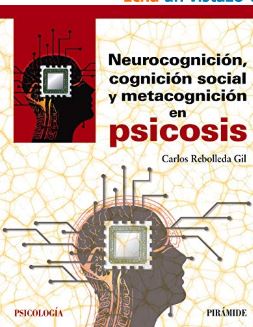 Neurocognición, cognición social y metacognición en psicosis / Carlos Reboleda Gil, Psicólogo en el Centro de Rehabilitación Psicosocial de Aranjuez, Línea de Rehabilitación Psicosocial Hermanas Hospitalarias