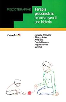 Terapia psicomotriz, reconstruyendo una historia / Giuseppe Benincasa, Rikardo Acebo, Anna Luna, Estrella Masabeu y Paquita Morales (coords.)