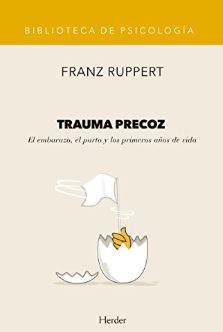 Trauma precoz : el embarazo, el parto y los primeros años de vida / Franz Ruppert