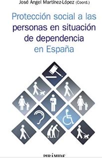 Protección social a las personas en situación de dependencia en España / coordinador, José Ángel Martínez-López ; Marcos Boté Díaz [i 16 més]