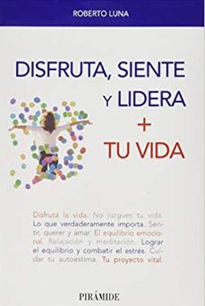 Disfruta, siente y lidera + tu vida / Roberto Luna