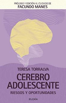 Cerebro adolescente : riesgos y oportunidades / Teresa Torralva ; prólogo y edición al cuidado de Facundo Manes