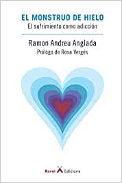 El Monstruo de hielo : el sufrimiento como adicción / Ramon Andreu Anglada ; prólogo de Rosa Vergés