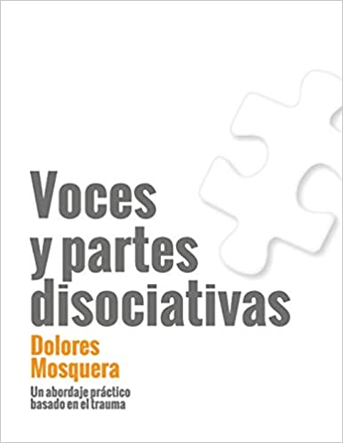 Voces y partes disociativas : un abordaje práctico basado en el trauma / Dolores Mosquera