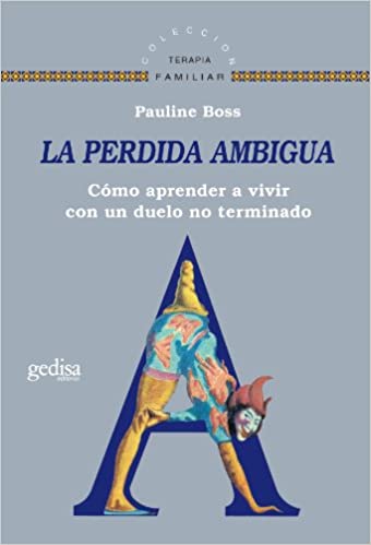 La Pérdida Ambigua : cómo aprender a vivir con un duelo no terminado / Pauline Boss ; [traducción: Isabel Campos Adrados]