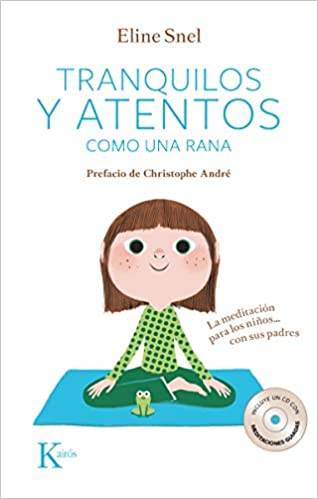 Tranquilos y atentos como una rana : la meditación para los niños... con sus padres / Eline Snel ; prólogo de Christophe André ; [traducción de M. Teresa Palomas]