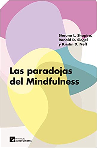 Las paradojas del mindfulness / Shauna L. Shapiro, Ronald D. Siegel y Kristin D. Neff