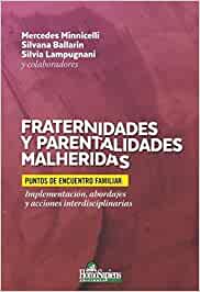 Fraternidades y parentalidades malheridas: puntos de encuentro familiar: implementación, abordajes y acciones interdisciplinarias / Mercedes Minnicelli, Silvana Ballarin, Silvia Lampugnani y colaboradores