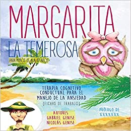 Margarita la temerosa : fichas de trabajo conductual cognitiva para el manejo de la ansiedad en niños de 6 a 12 años / Gabriel Genise, Nicolás Genise, prólogo de Eduardo Keegan