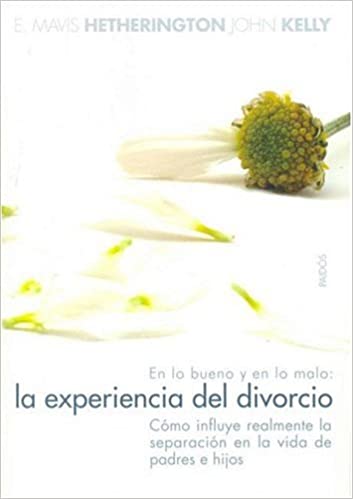 En lo bueno y en lo malo : la experiencia del divorcio : cómo influye realmente la separación en la vida de padres e hijos / E. Mavis Hetherington y John Kelly