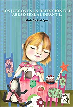 Los juegos en la detección del abuso sexual infantil / María Cecilia López.