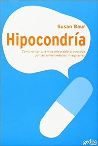 Hipocondría : [cómo evitar una vida miserable provocada por las enfermedades imaginarias] / Susan Baur