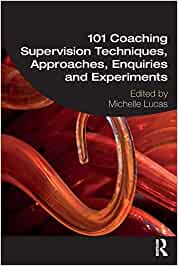 101 coaching supervision techniques, approaches, enquiries and experiments / edited by Michelle Lucas