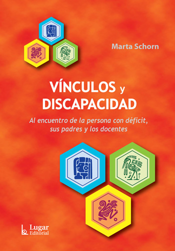 Vínculos y discapacidad : al encuentro de la persona con déficit, sus padres y los docentes / Marta Schorn