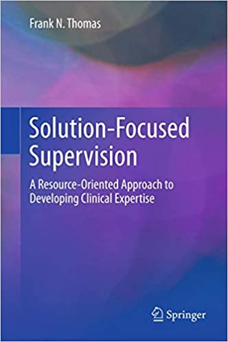 Solution-focused supervision : a resource-oriented approach to developing clinical expertise / Frank N. Thomas