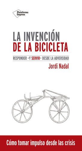La Invención de la bicicleta : responder y servir desde la adversidad / Jordi Nadal