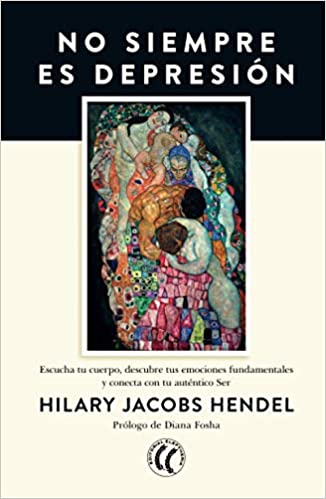 No siempre es depresión : escucha tu cuerpo, descubre tus emociones fundamentales y conecta con tu auténtico ser / Hilary Jacobs Hendel, LCSW ; prólogo de Diana Fosha, PhD ; traducido del inglés por Montse Foz.