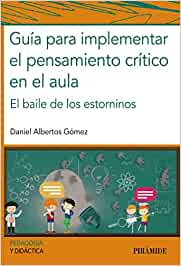 ‎Guía para implementar el pensamiento crítico en el aula : el baile de los estorninos / Daniel Albertos Gómez