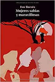 Mujeres sabias y maravillosas / Eva Garcés Soler