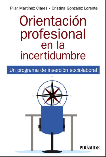 Orientación profesional en la incertidumbre : un programa de inserción sociolaboral / Pilar Martínez Clares, Cristina González Lorente