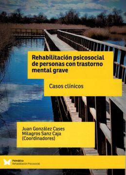 Rehabilitación psicosocial de personas con transtorno mental grave : casos clínicos / Juan González Cases, Milagros Sanz Caja (coordinadores)