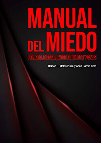 Manual del miedo : peligro, riesgo, incertidumbre y caos / Ramon J. Moles Plaza, Anna Garcia Hom