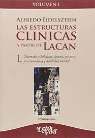 Las estructuras clínicas a partir de Lacan. Intervalo y holofrase, locura, psicosis, psicomática y debilidad mental / Alfredo Eidelsztein.