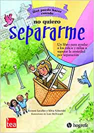 Qué puedo hacer cuando no quiero separarme : un libro para ayudar a las niñas y niños a superar la ansiedad por separación /