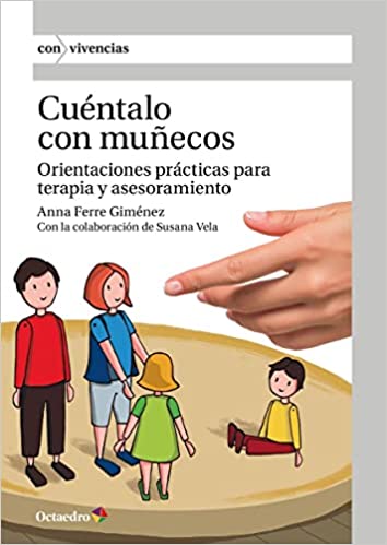 Cuéntalo con muñecos : orientaciones prácticas para terapia y asesoramiento / Anna Ferre Giménez (con la colaboración de Susana Vela)