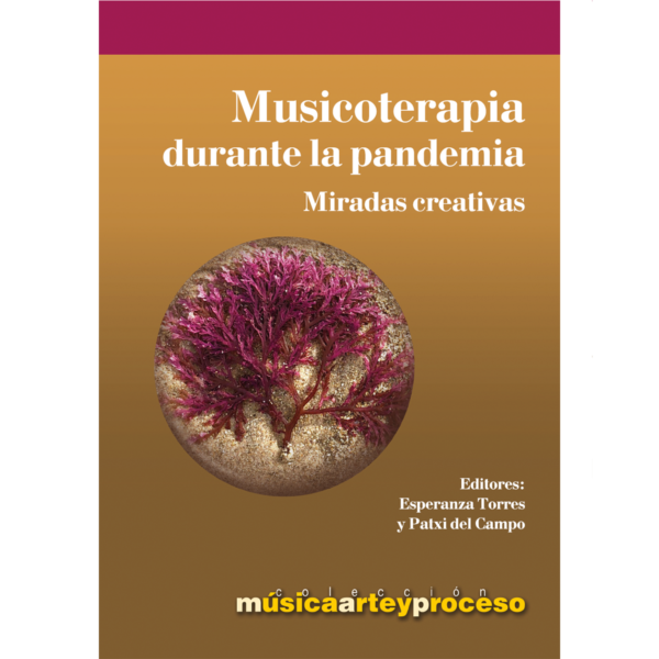 Musicoterapia durante la pandemia : miradas creativas / editado por Esperanza Torres y Patxi del Campo