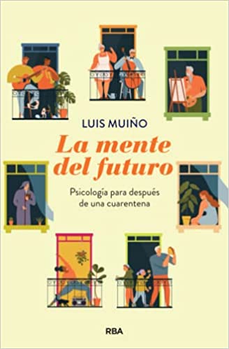 La Mente del futuro : psicología para después de una cuarentena / Luis Muiño ; prólogos de Mónica González y Molo Cebrián