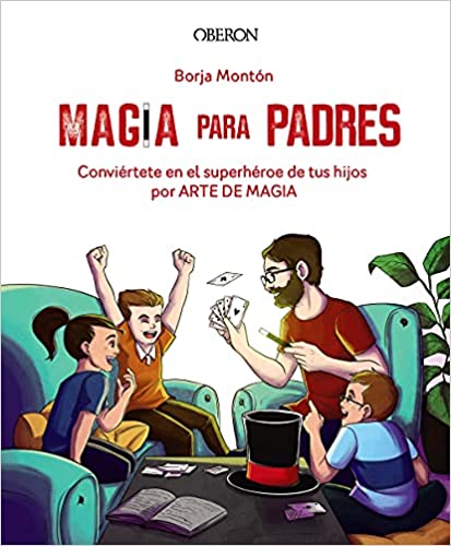 Magia para padres : conviértete en el superhéroe de tus hijos por arte de magia / Borja Montón