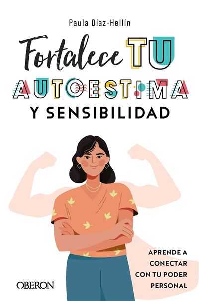 Fortalece tu autoestima y sensibilidad : aprende a conectar con tu poder personal / Paula Díaz-Hellín