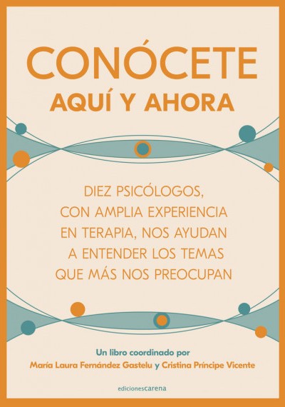 Conócete aquí y ahora : diez psicólogos/as con amplia experiencia en terapia, nos ayudan a entender los temas que más nos preocupan / África Fuentes Soria [i 9 més] ; un libro coordinado por María Laura Fernández Gastelu y Cristina Príncipe Vicente