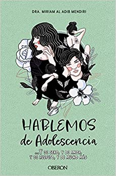 Hablemos de adolescencia : ...Y de sexo, y de amor, y de respeto, y de mucho más / Dra. Miriam Al Adib Mendiri