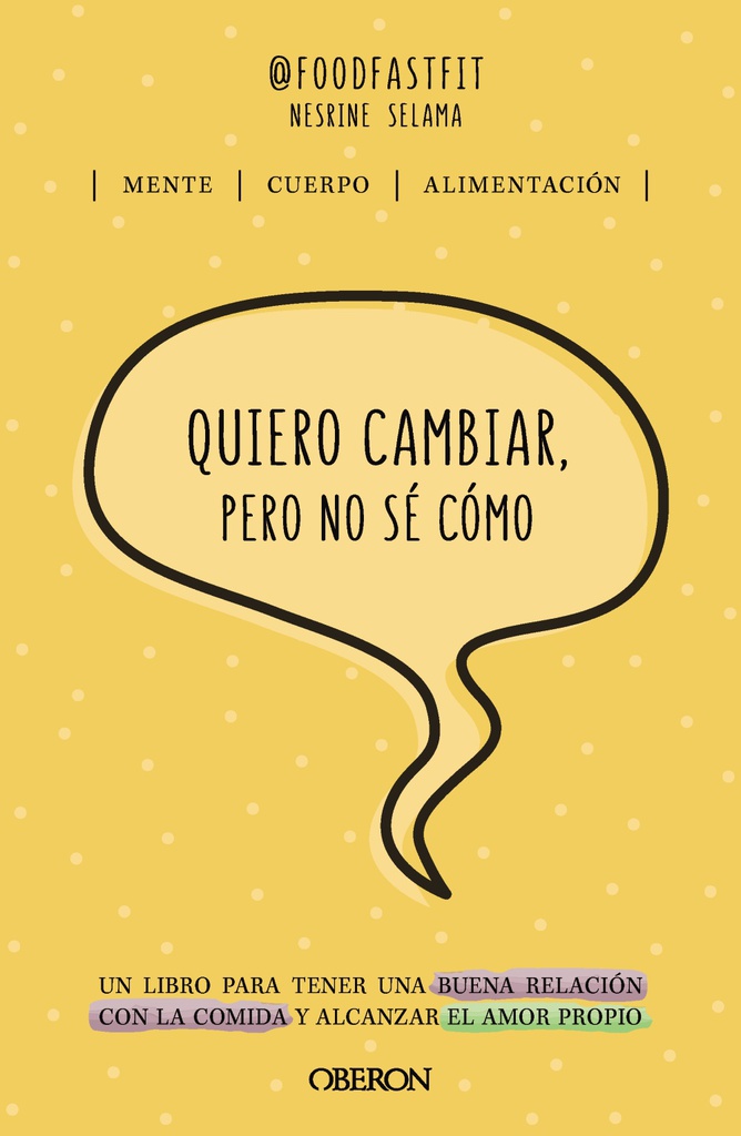 Quiero cambiar, pero no sé cómo : un libro para tener una buena relación con la comida y alcanzar el amor propio / @foodfastfit; Nesrine Selama